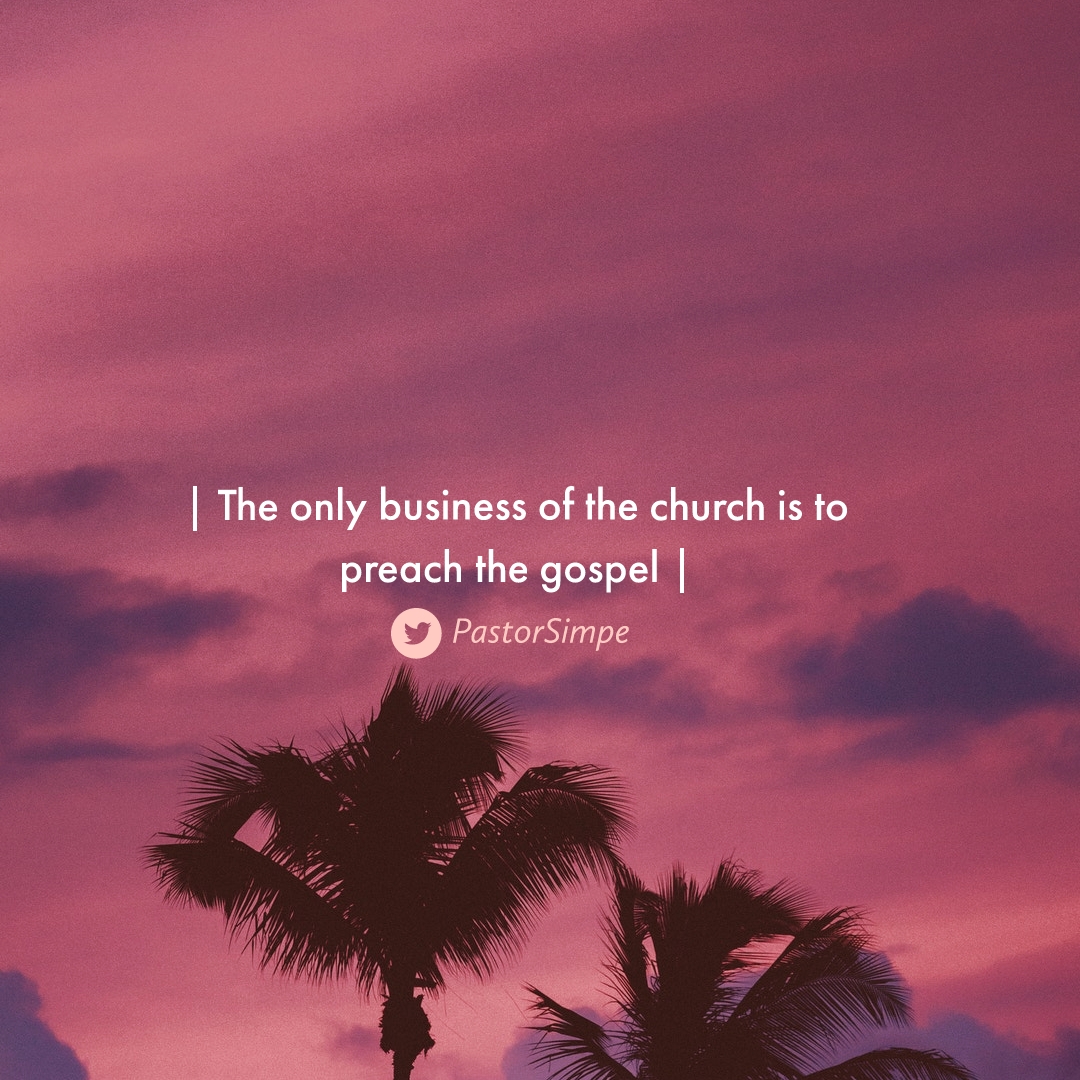 The only Business of the Church is to Preach the Gospel – Seed for Today The only Business of the Church is to Preach the Gospel